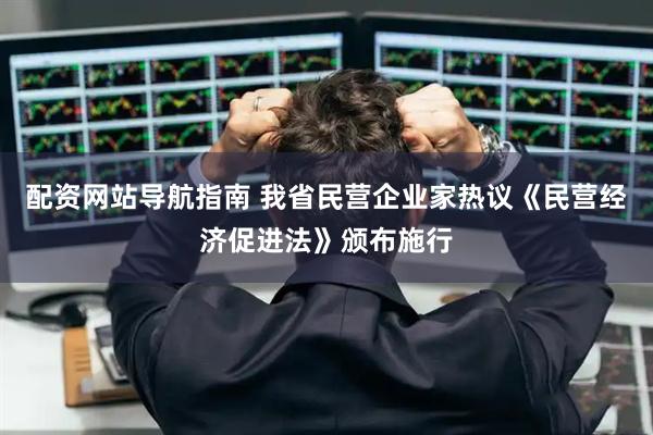 配资网站导航指南 我省民营企业家热议《民营经济促进法》颁布施行