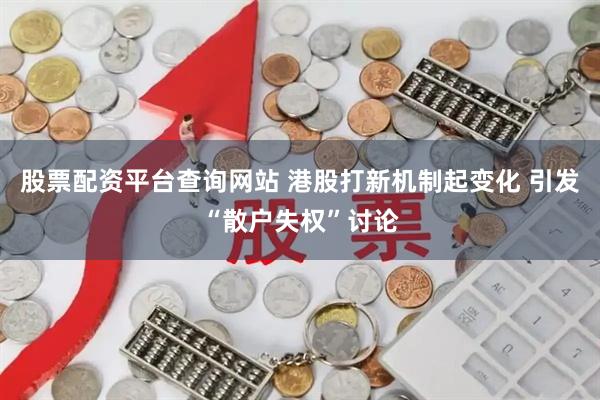 股票配资平台查询网站 港股打新机制起变化 引发“散户失权”讨论